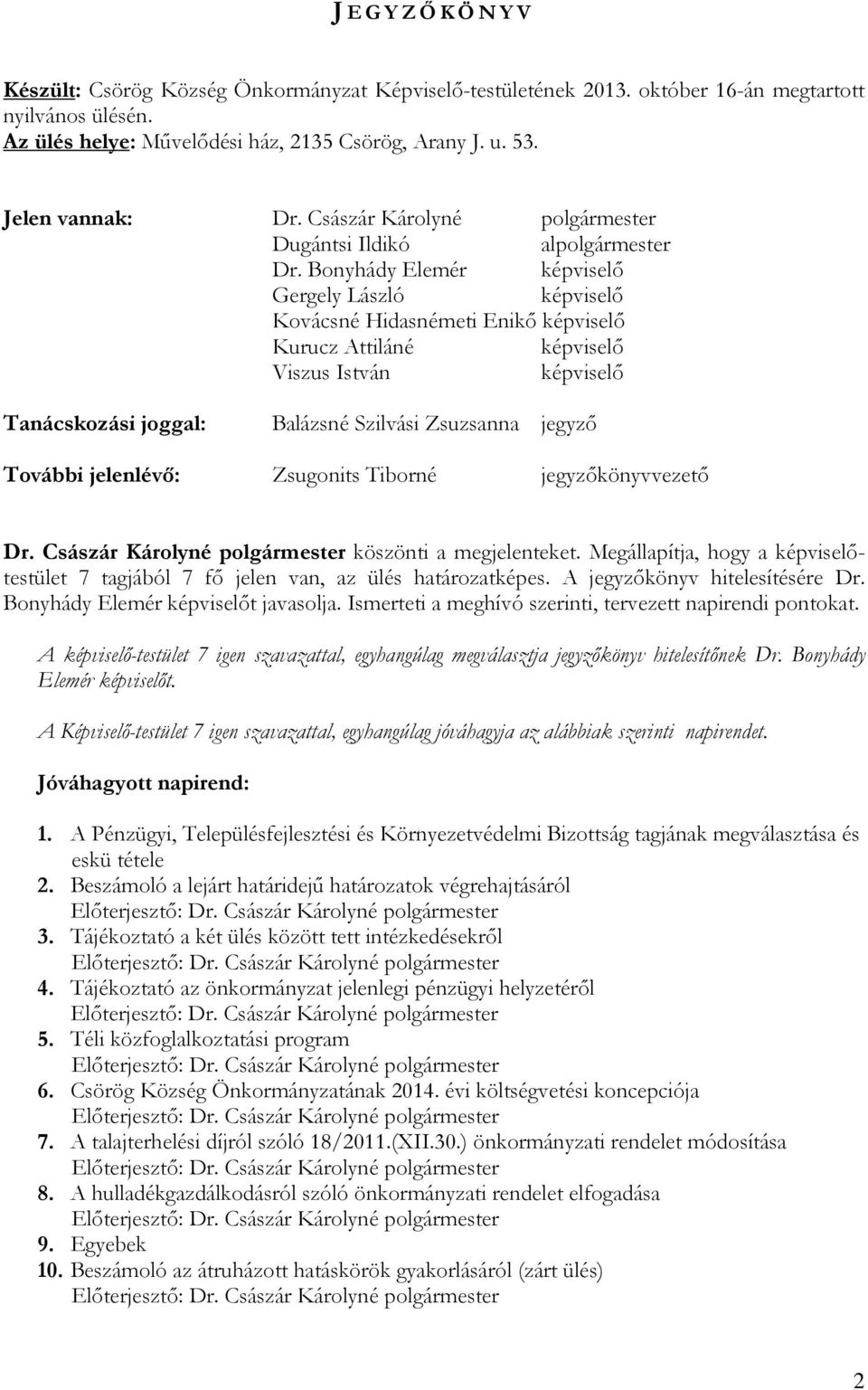 Bonyhády Elemér képviselő Gergely László képviselő Kovácsné Hidasnémeti Enikő képviselő Kurucz Attiláné képviselő Viszus István képviselő Tanácskozási joggal: Balázsné Szilvási Zsuzsanna jegyző