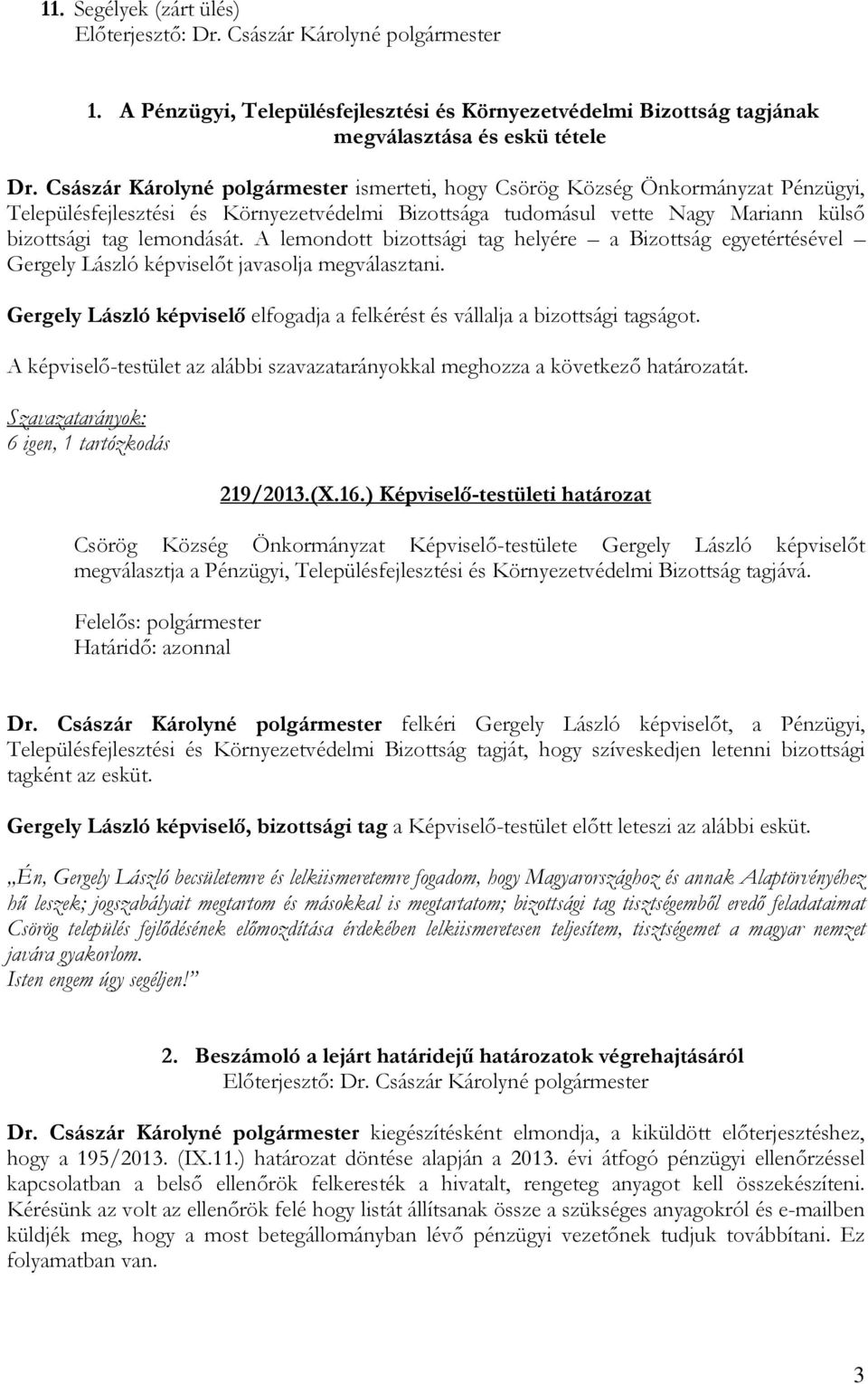 A lemondott bizottsági tag helyére a Bizottság egyetértésével Gergely László képviselőt javasolja megválasztani. Gergely László képviselő elfogadja a felkérést és vállalja a bizottsági tagságot.