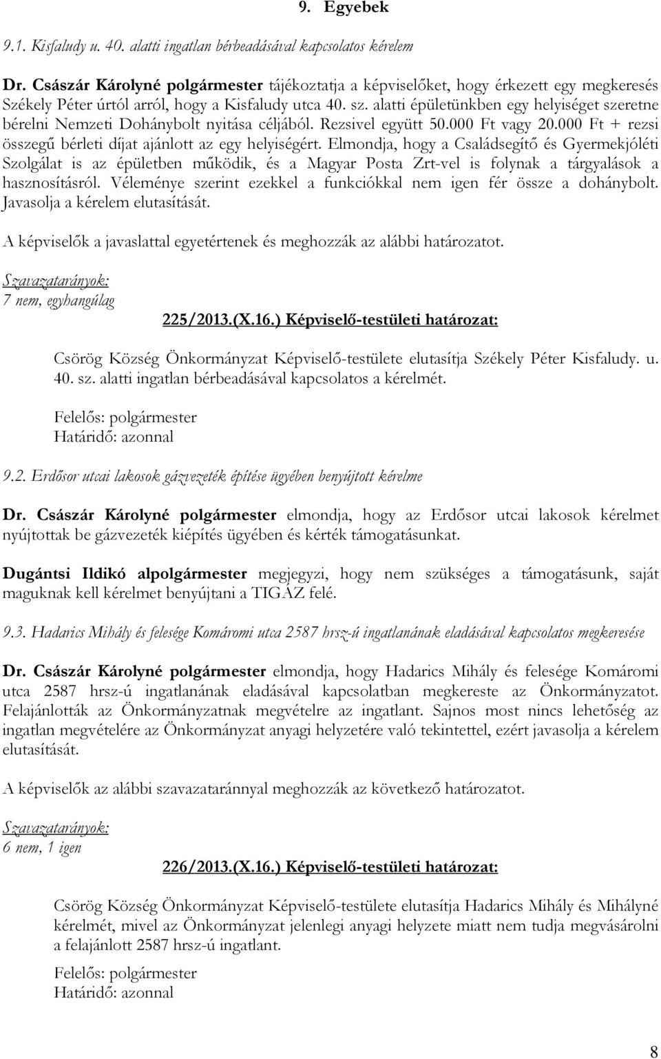 alatti épületünkben egy helyiséget szeretne bérelni Nemzeti Dohánybolt nyitása céljából. Rezsivel együtt 50.000 Ft vagy 20.000 Ft + rezsi összegű bérleti díjat ajánlott az egy helyiségért.