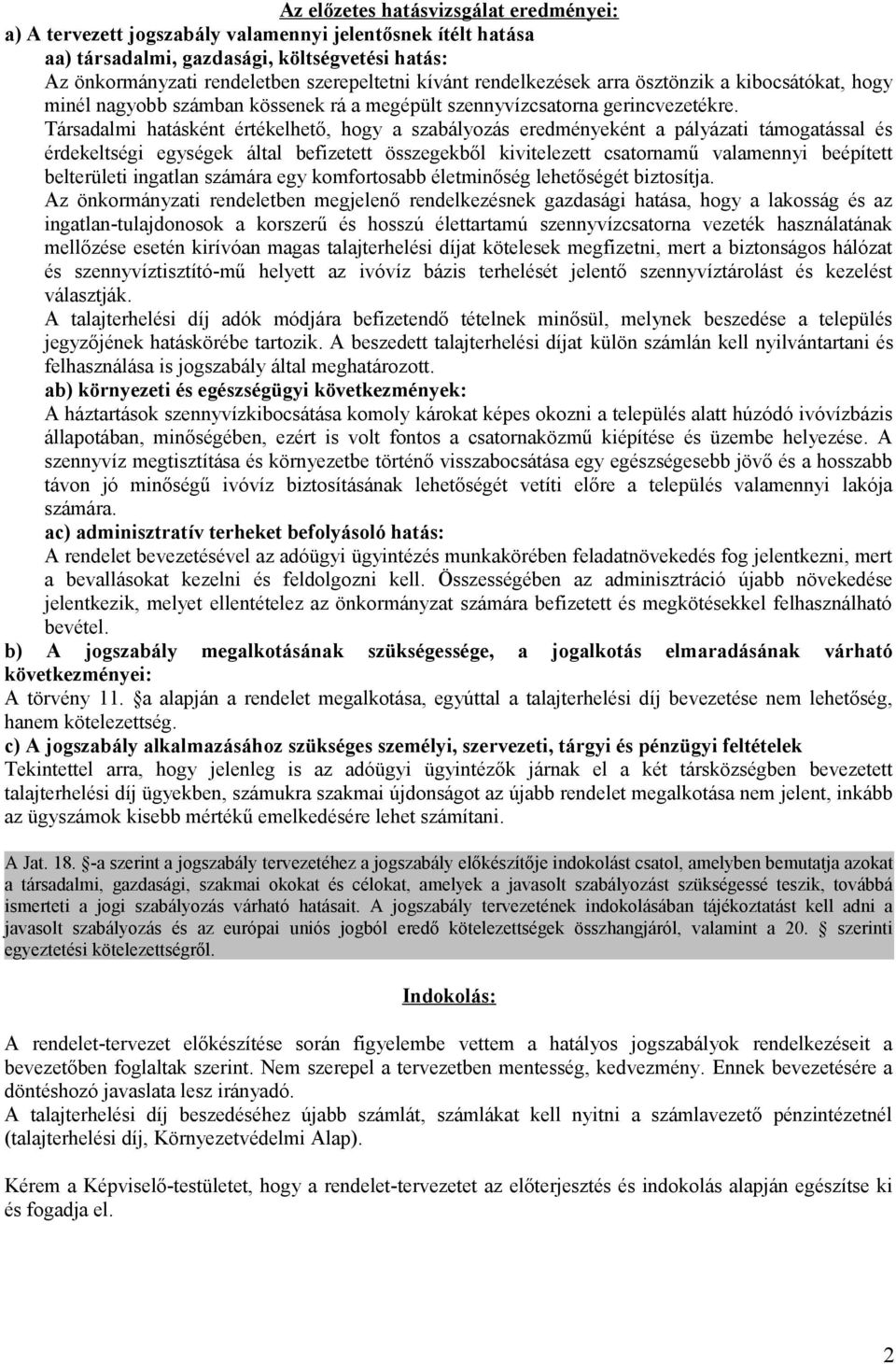 Társadalmi hatásként értékelhető, hogy a szabályozás eredményeként a pályázati támogatással és érdekeltségi egységek által befizetett összegekből kivitelezett csatornamű valamennyi beépített