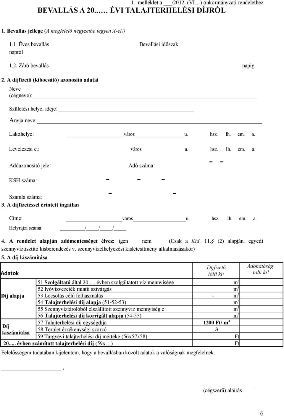 A díjfizetéssel érintett ingatlan Címe: város u. hsz. lh. em. a. Helyrajzi száma: / / / 4. A rendelet alapján adómentességet élvez: igen nem (Csak a Ktd. 11.