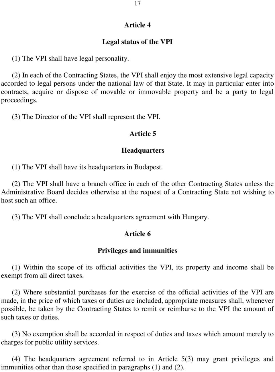 It may in particular enter into contracts, acquire or dispose of movable or immovable property and be a party to legal proceedings. (3) The Director of the VPI shall represent the VPI.