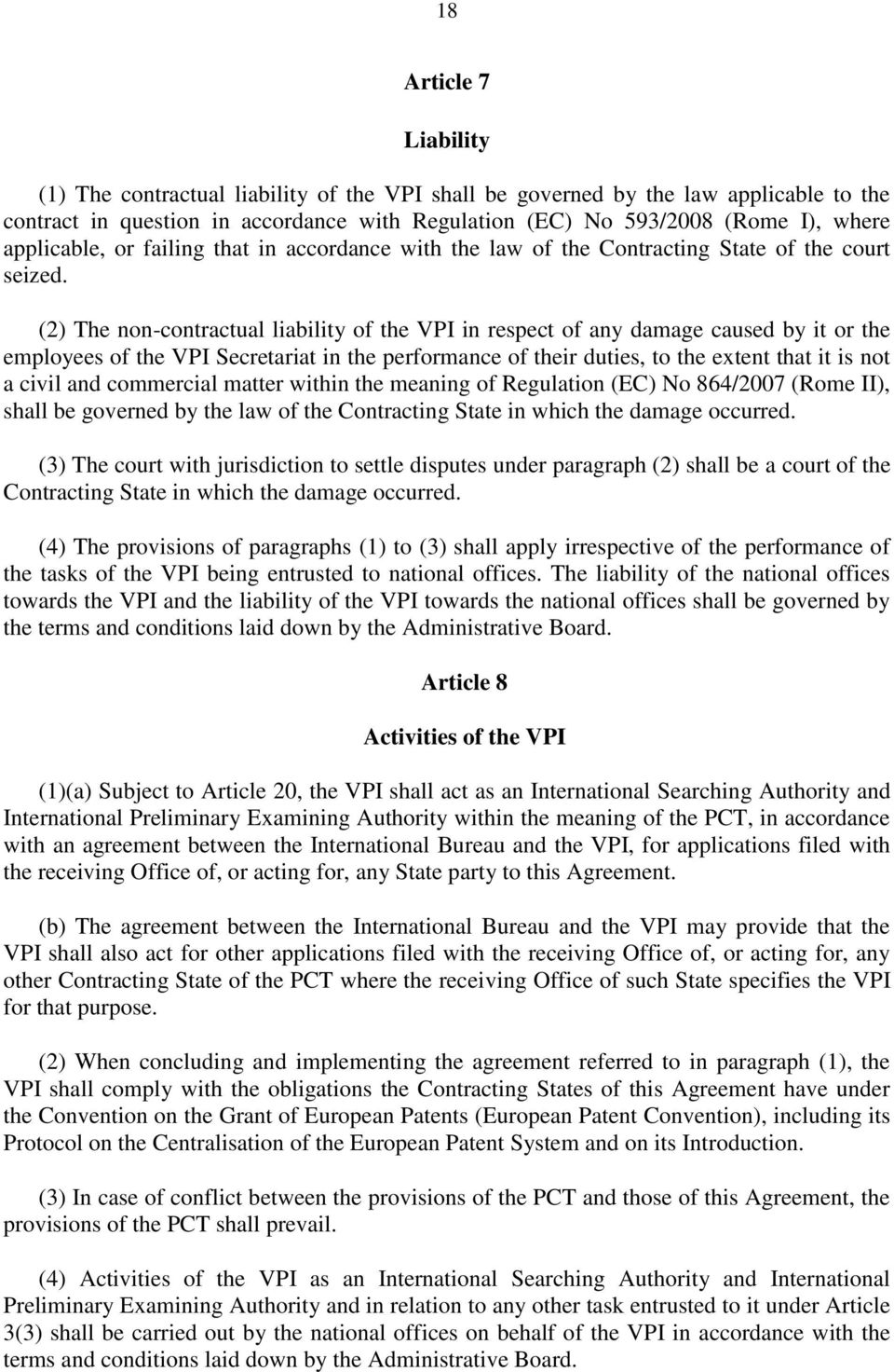 (2) The non-contractual liability of the VPI in respect of any damage caused by it or the employees of the VPI Secretariat in the performance of their duties, to the extent that it is not a civil and