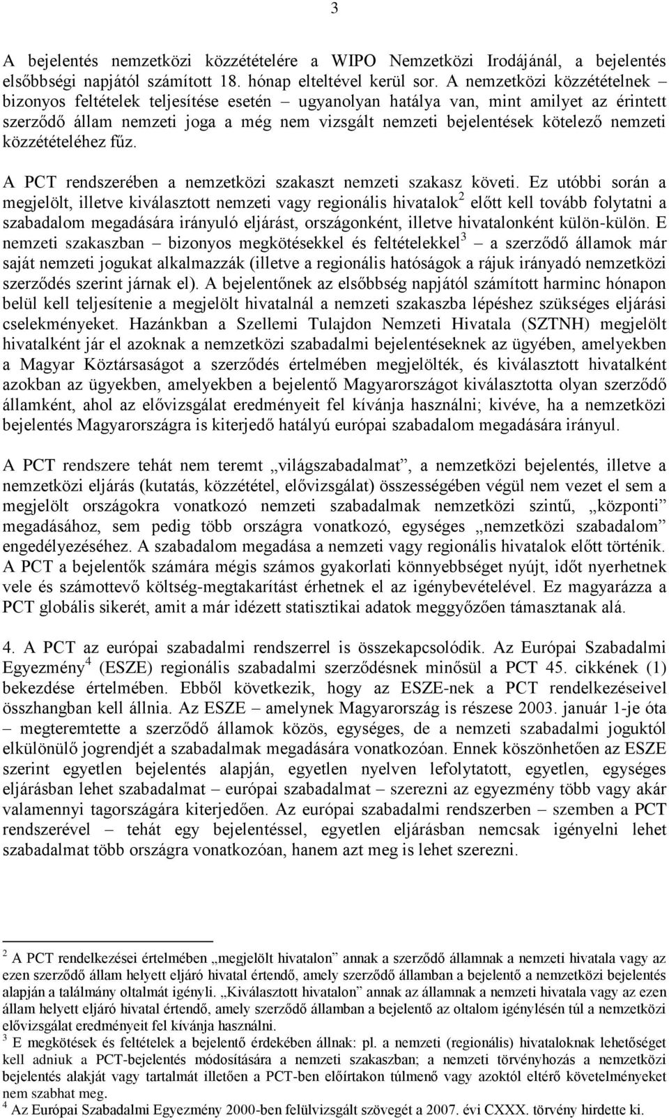 közzétételéhez fűz. A PCT rendszerében a nemzetközi szakaszt nemzeti szakasz követi.