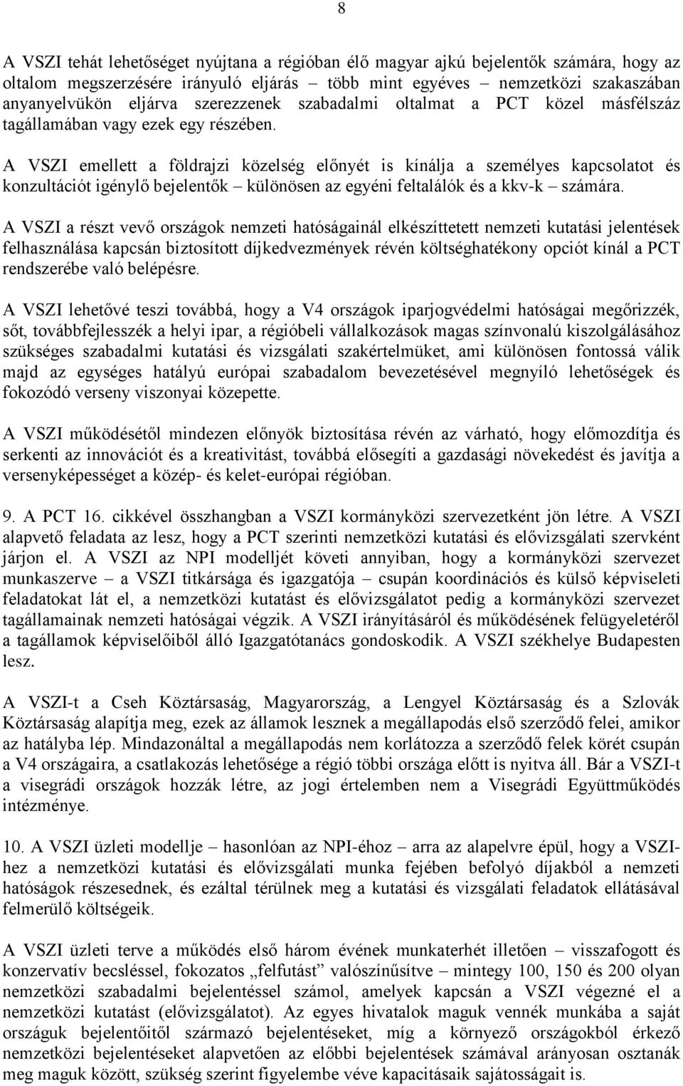 A VSZI emellett a földrajzi közelség előnyét is kínálja a személyes kapcsolatot és konzultációt igénylő bejelentők különösen az egyéni feltalálók és a kkv-k számára.