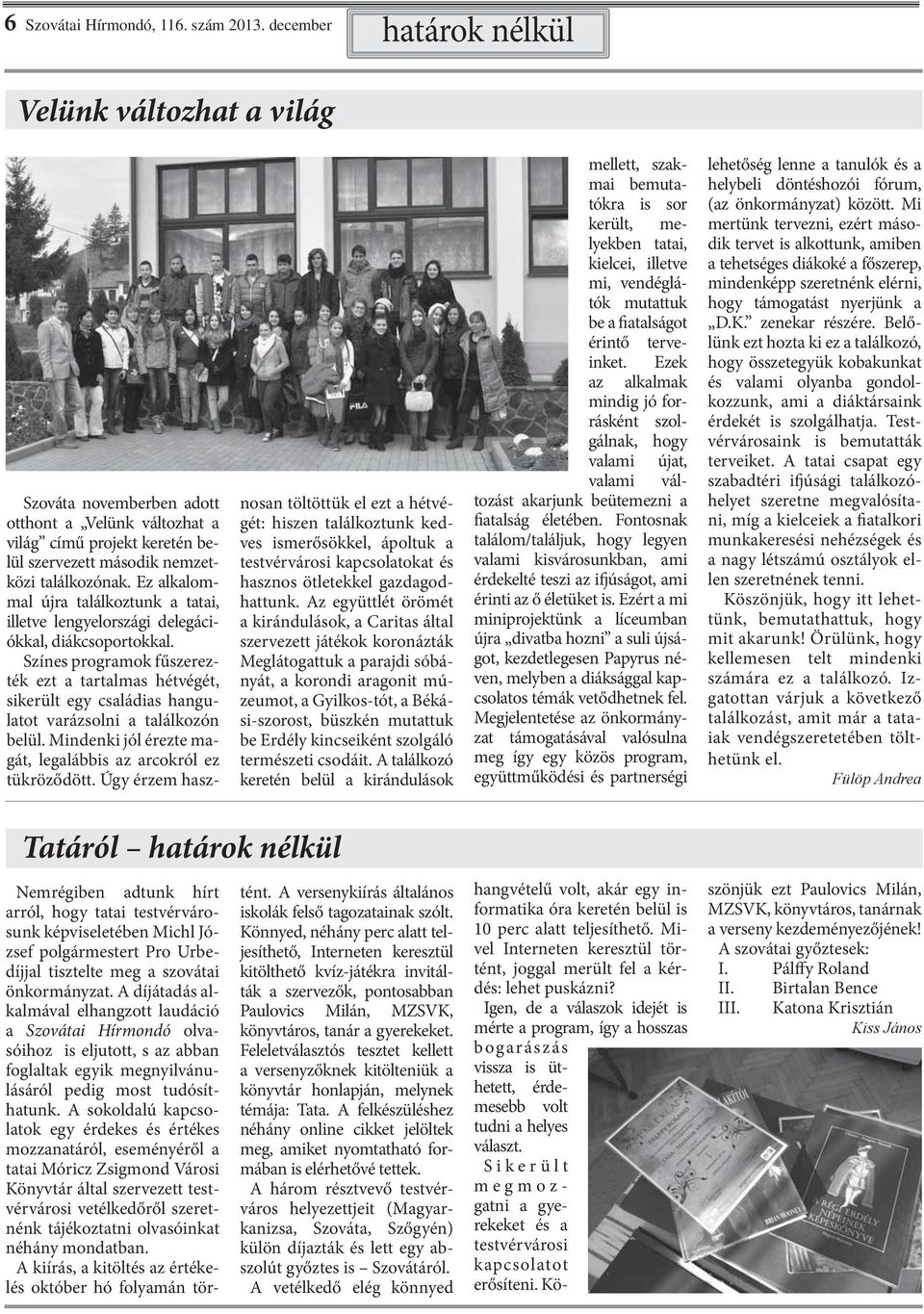 Színes programok fűszerezték ezt a tartalmas hétvégét, sikerült egy családias hangulatot varázsolni a találkozón belül. Mindenki jól érezte magát, legalábbis az arcokról ez tükröződött.