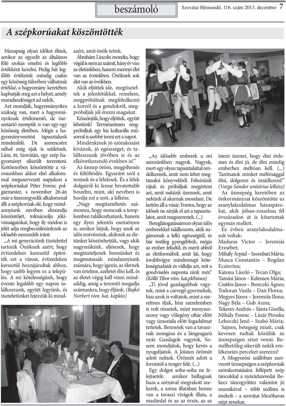 Azt mondják, hagyományokra szükség van, mert a hagyományoknak értékmentő, de öszszetartó szerepük is van egy-egy közösség életében. Mégis a hagyományvesztést tapasztalunk mindenfelé.