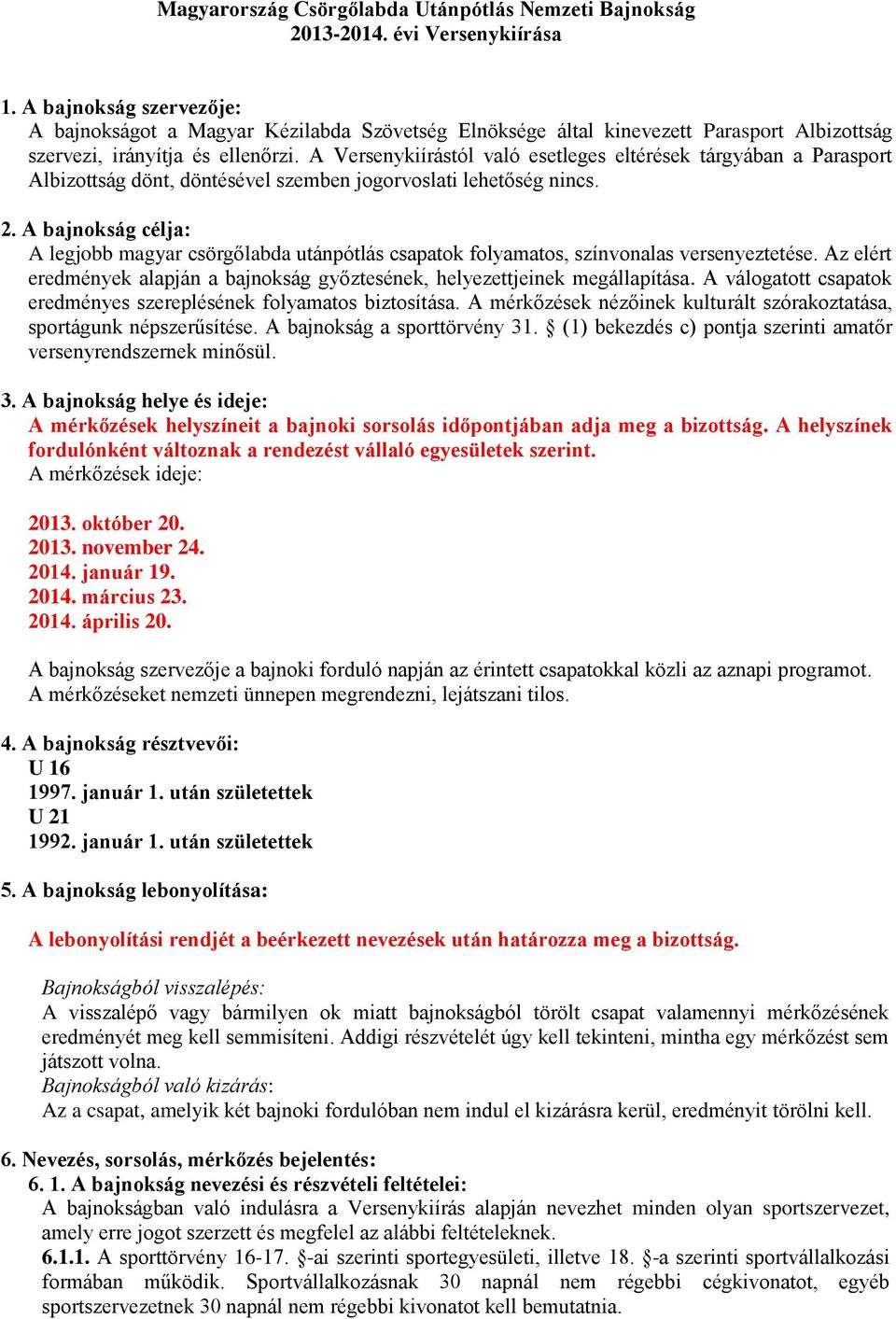 A Versenykiírástól való esetleges eltérések tárgyában a Parasport Albizottság dönt, döntésével szemben jogorvoslati lehetőség nincs. 2.