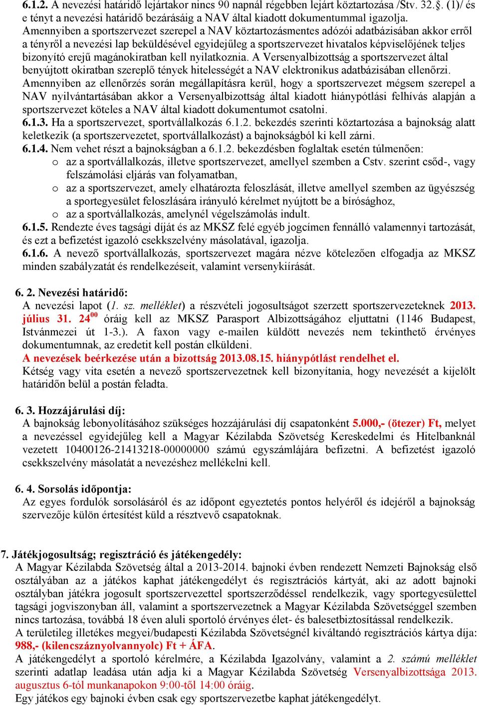 bizonyító erejű magánokiratban kell nyilatkoznia. A Versenyalbizottság a sportszervezet által benyújtott okiratban szereplő tények hitelességét a NAV elektronikus adatbázisában ellenőrzi.