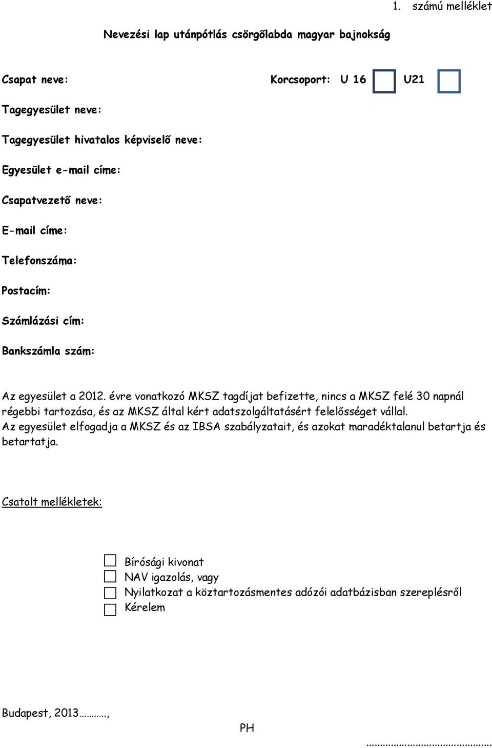 évre vonatkozó MKSZ tagdíjat befizette, nincs a MKSZ felé 30 napnál régebbi tartozása, és az MKSZ által kért adatszolgáltatásért felelősséget vállal.