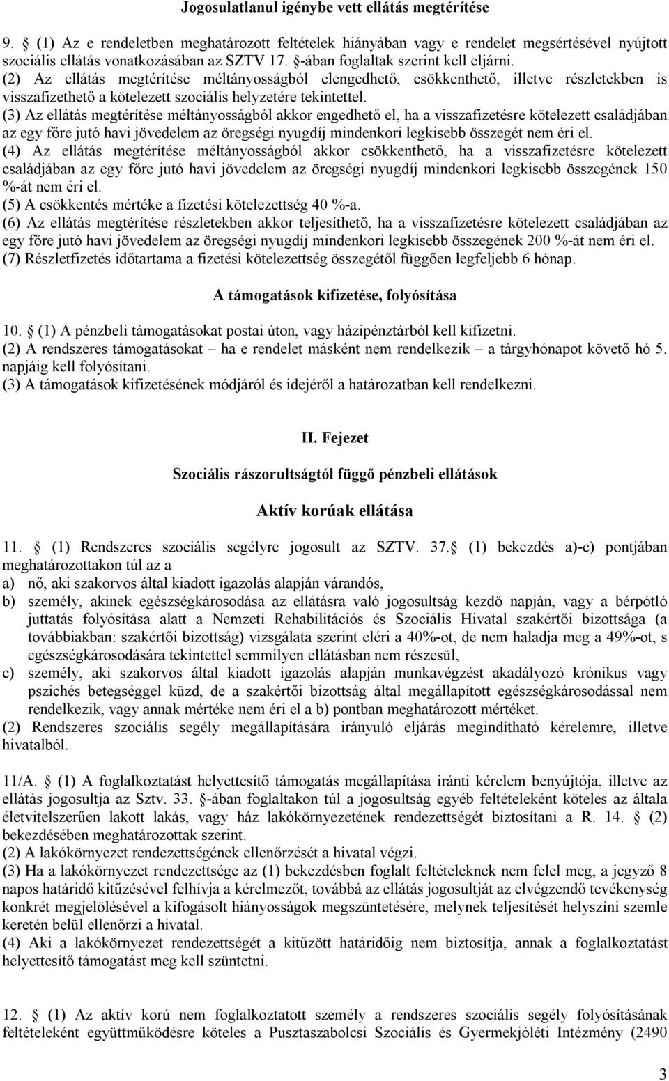 (3) Az ellátás megtérítése méltányosságból akkor engedhető el, ha a visszafizetésre kötelezett családjában az egy főre jutó havi jövedelem az öregségi nyugdíj mindenkori legkisebb összegét nem éri el.