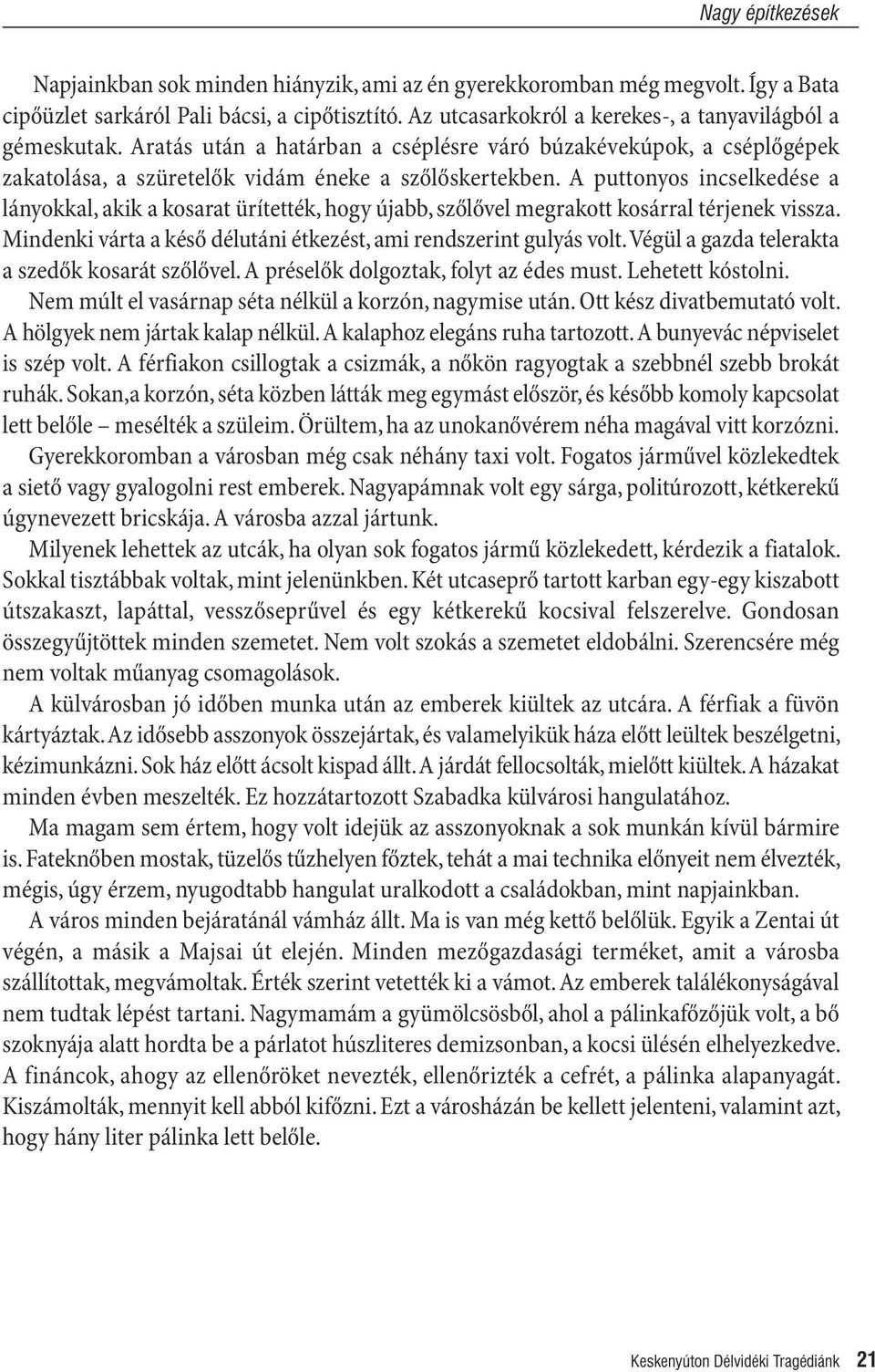 A puttonyos incselkedése a lányokkal, akik a kosarat ürítették, hogy újabb, szőlővel megrakott kosárral térjenek vissza. Mindenki várta a késő délutáni étkezést, ami rendszerint gulyás volt.