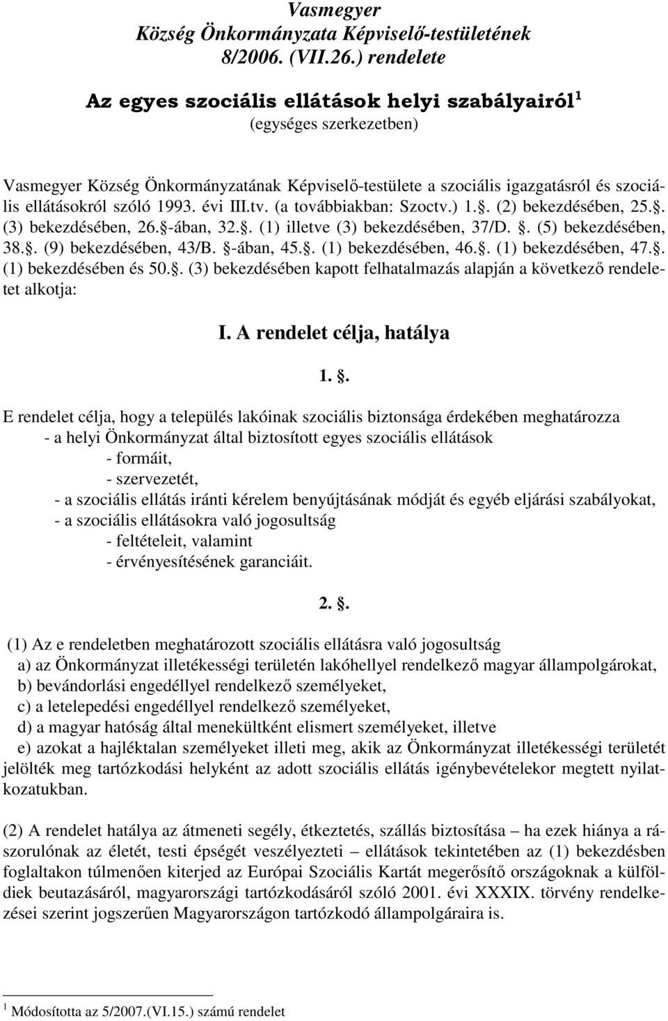 1993. évi III.tv. (a továbbiakban: Szoctv.) 1.. (2) bekezdésében, 25.. (3) bekezdésében, 26. -ában, 32.. (1) illetve (3) bekezdésében, 37/D.. (5) bekezdésében, 38.. (9) bekezdésében, 43/B. -ában, 45.