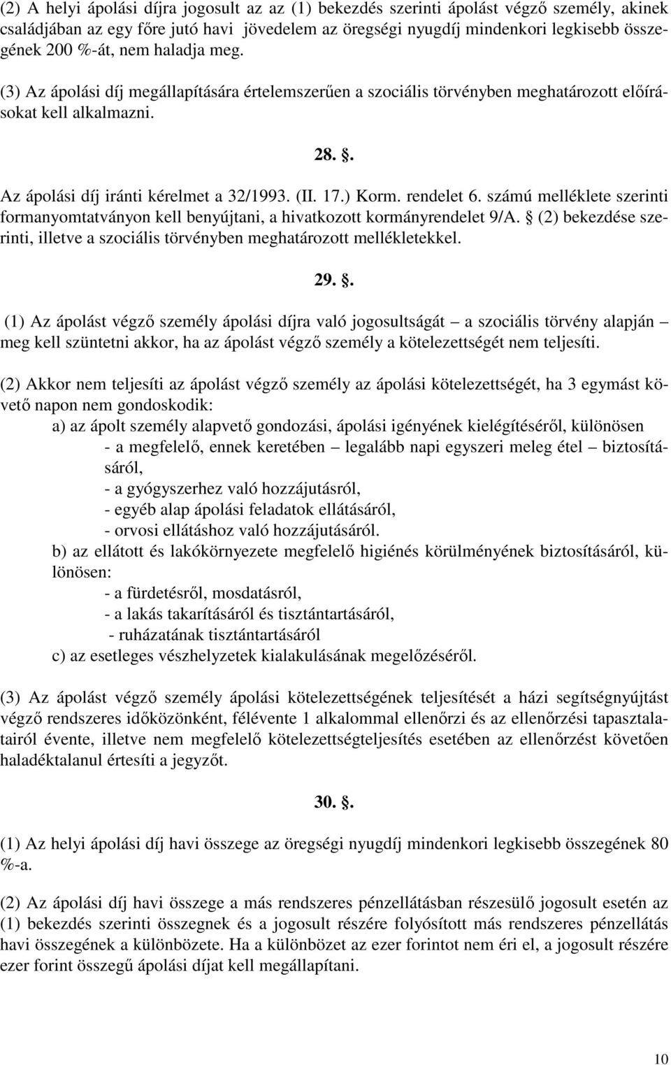 rendelet 6. számú melléklete szerinti formanyomtatványon kell benyújtani, a hivatkozott kormányrendelet 9/A. (2) bekezdése szerinti, illetve a szociális törvényben meghatározott mellékletekkel. 29.