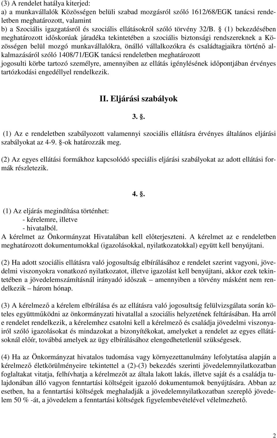 (1) bekezdésében meghatározott idıskorúak járadéka tekintetében a szociális biztonsági rendszereknek a Közösségen belül mozgó munkavállalókra, önálló vállalkozókra és családtagjaikra történı