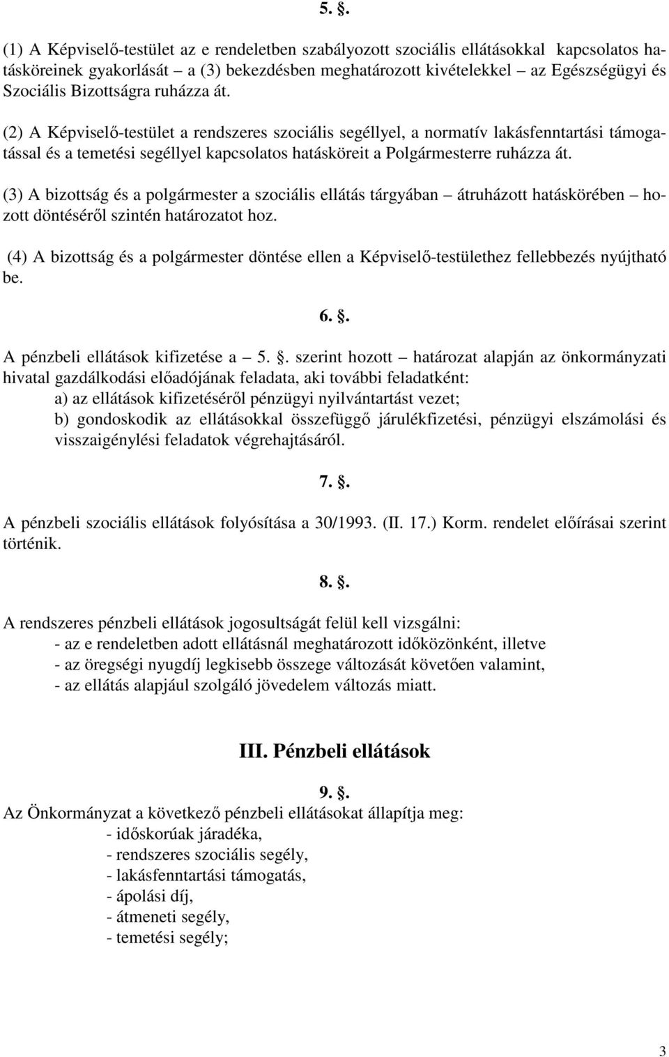 (3) A bizottság és a polgármester a szociális ellátás tárgyában átruházott hatáskörében hozott döntésérıl szintén határozatot hoz.