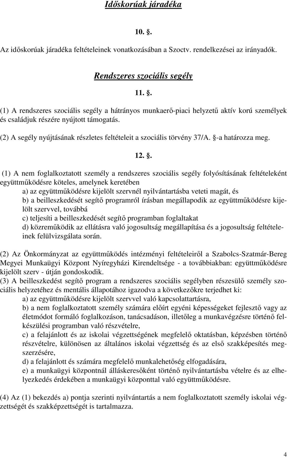 (2) A segély nyújtásának részletes feltételeit a szociális törvény 37/A. -a határozza meg. 12.