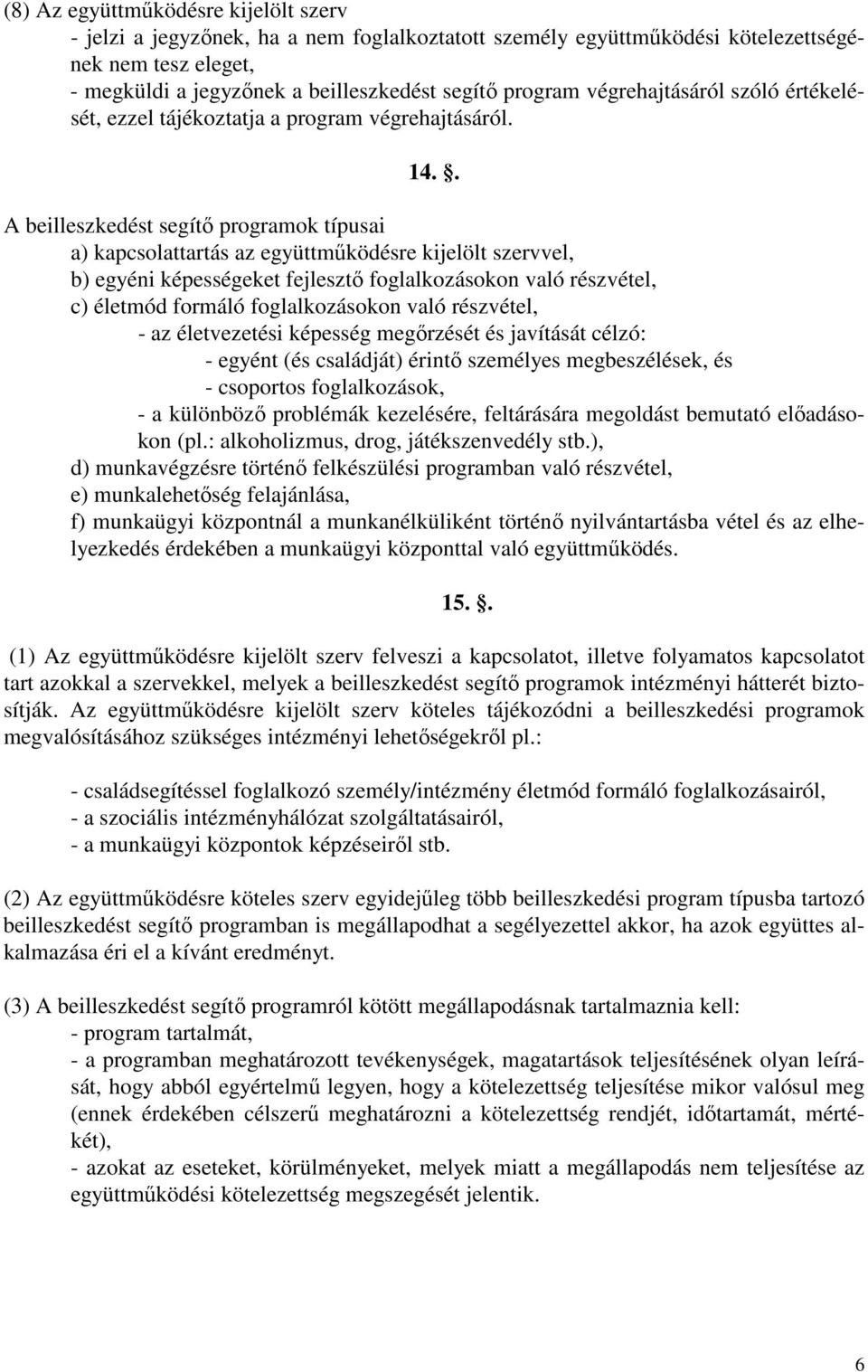 . A beilleszkedést segítı programok típusai a) kapcsolattartás az együttmőködésre kijelölt szervvel, b) egyéni képességeket fejlesztı foglalkozásokon való részvétel, c) életmód formáló