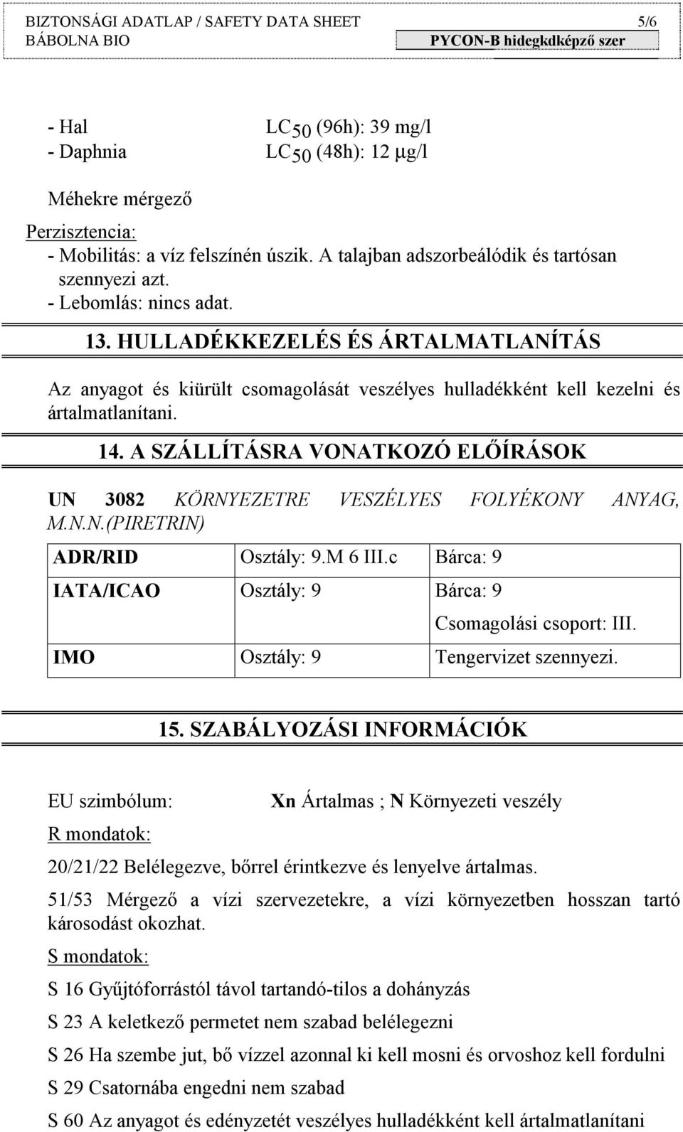 HULLADÉKKEZELÉS ÉS ÁRTALMATLANÍTÁS Az anyagot és kiürült csomagolását veszélyes hulladékként kell kezelni és ártalmatlanítani. 14.