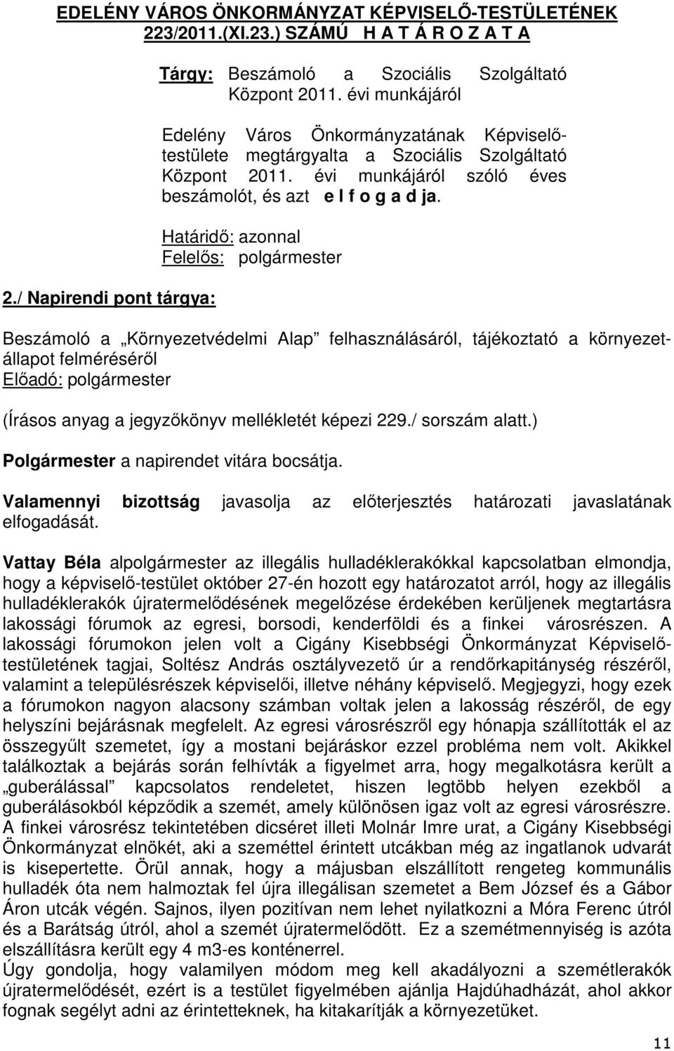 Határidő: azonnal Felelős: polgármester Beszámoló a Környezetvédelmi Alap felhasználásáról, tájékoztató a környezetállapot felméréséről Előadó: polgármester (Írásos anyag a jegyzőkönyv mellékletét