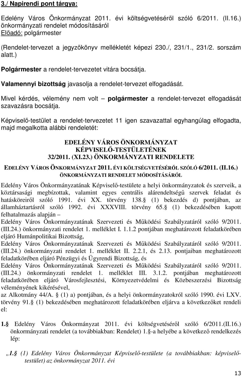 ) Polgármester a rendelet-tervezetet vitára bocsátja. Valamennyi bizottság javasolja a rendelet-tervezet elfogadását.