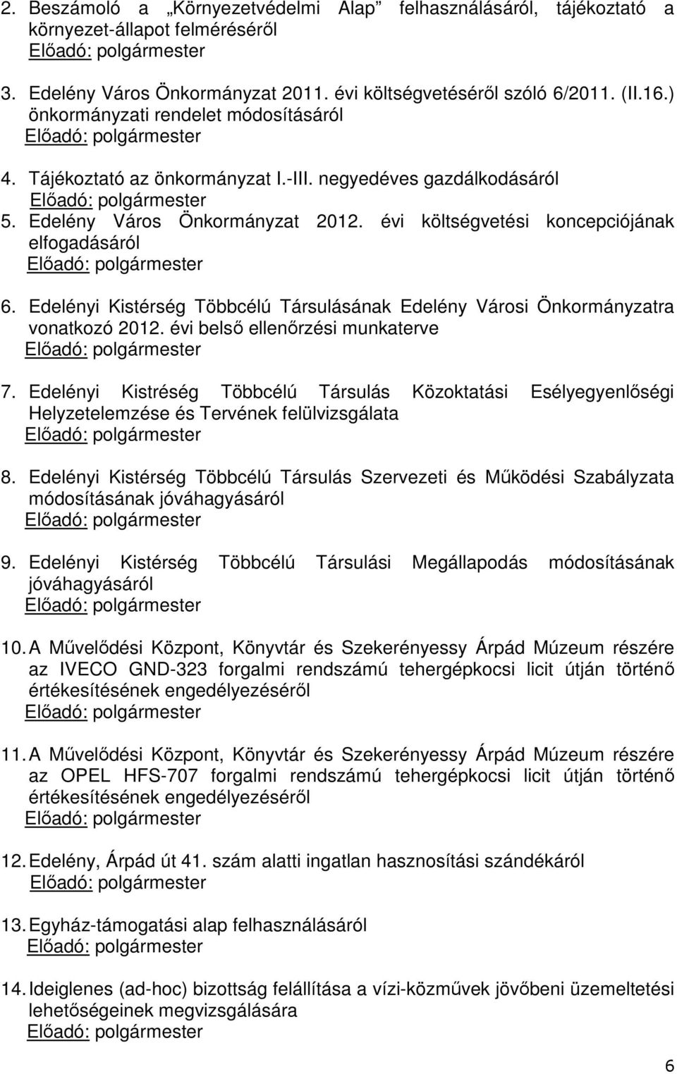 évi költségvetési koncepciójának elfogadásáról Előadó: polgármester 6. i Kistérség Többcélú Társulásának Városi Önkormányzatra vonatkozó 2012. évi belső ellenőrzési munkaterve Előadó: polgármester 7.