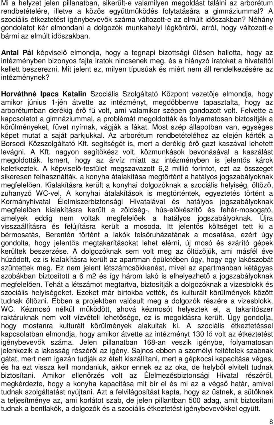 Antal Pál képviselő elmondja, hogy a tegnapi bizottsági ülésen hallotta, hogy az intézményben bizonyos fajta iratok nincsenek meg, és a hiányzó iratokat a hivataltól kellett beszerezni.