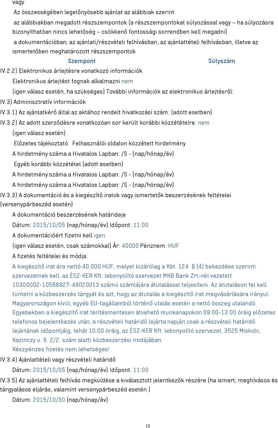 2) Elektronikus árlejtésre vonatkozó információk Elektronikus árlejtést fognak alkalmazni nem (igen válasz esetén, ha szükséges) További információk az elektronikus árlejtésről: IV.