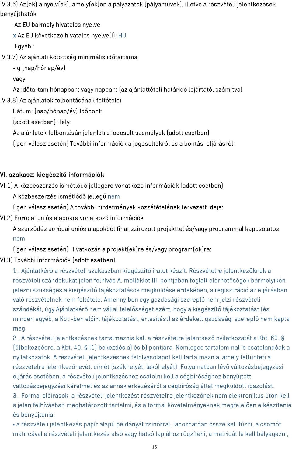 feltételei Dátum: (nap/hónap/év) Időpont: (adott esetben) Hely: Az ajánlatok felbontásán jelenlétre jogosult személyek (adott esetben) (igen válasz esetén) További információk a jogosultakról és a