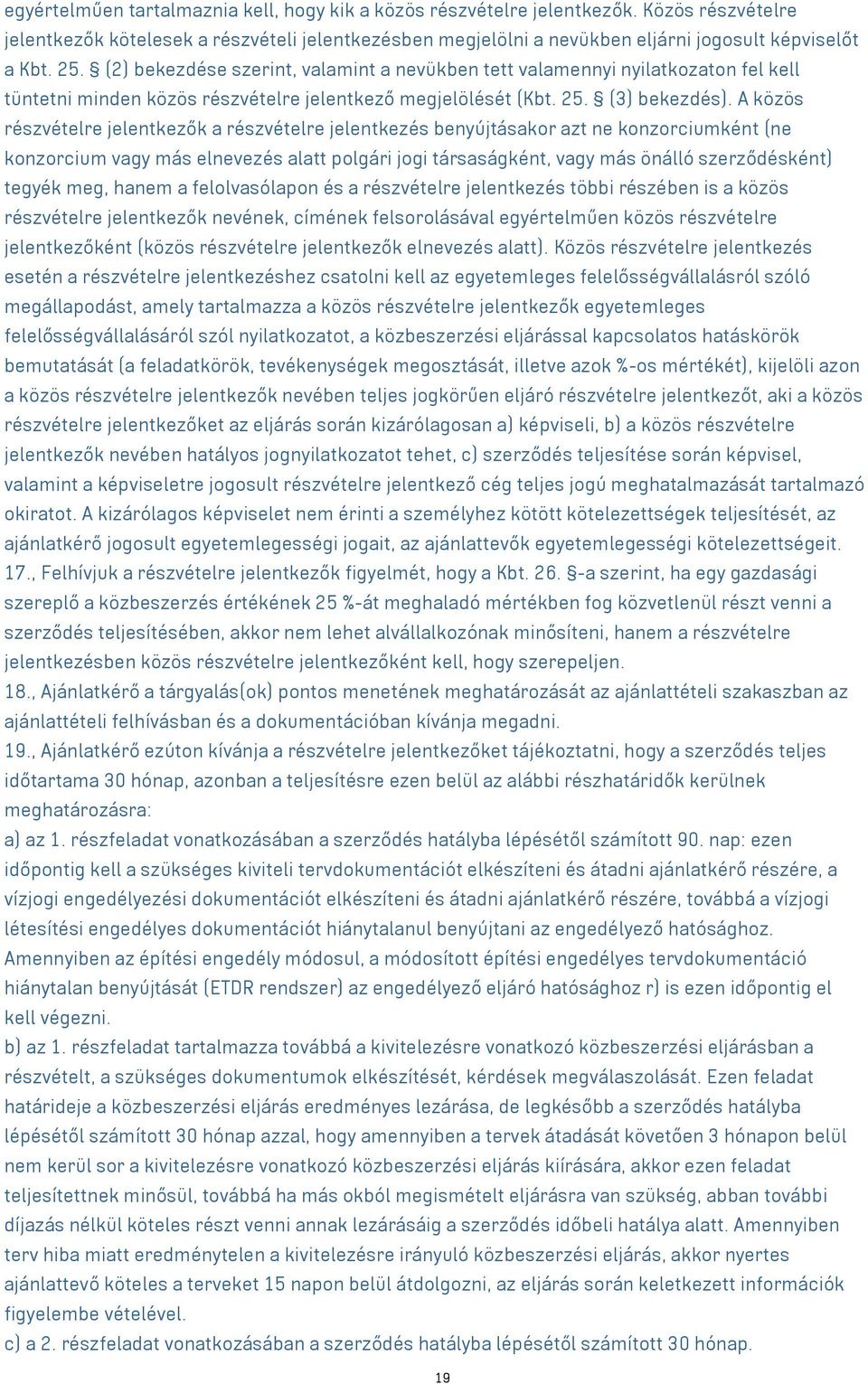 A közös részvételre jelentkezők a részvételre jelentkezés benyújtásakor azt ne konzorciumként (ne konzorcium vagy más elnevezés alatt polgári jogi társaságként, vagy más önálló szerződésként) tegyék