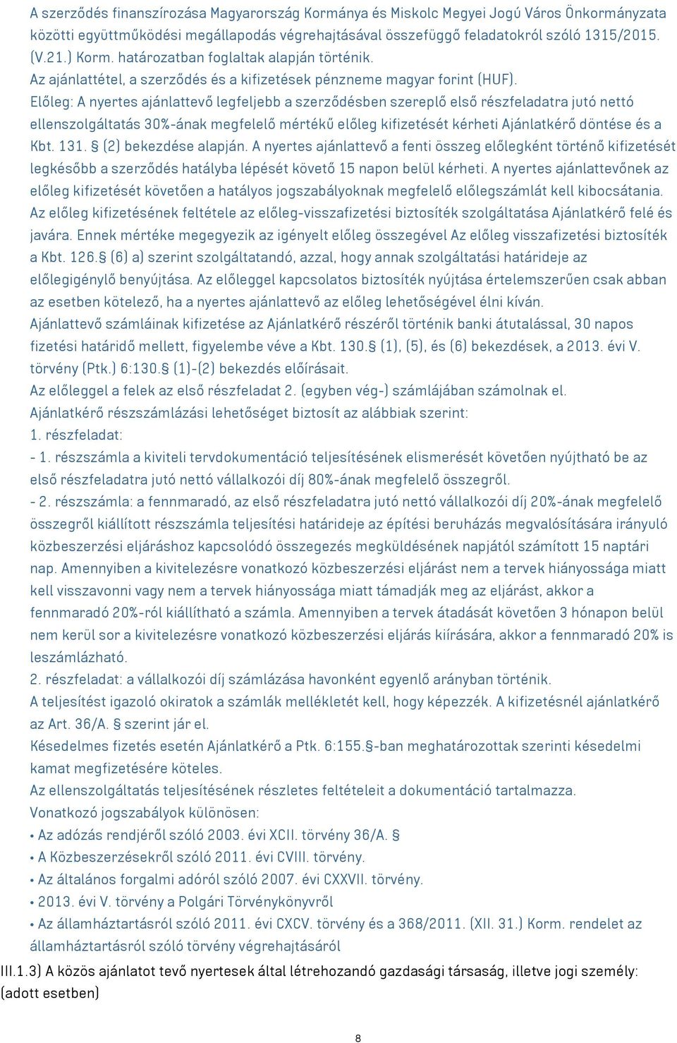 Előleg: A nyertes ajánlattevő legfeljebb a szerződésben szereplő első részfeladatra jutó nettó ellenszolgáltatás 30%-ának megfelelő mértékű előleg kifizetését kérheti Ajánlatkérő döntése és a Kbt.