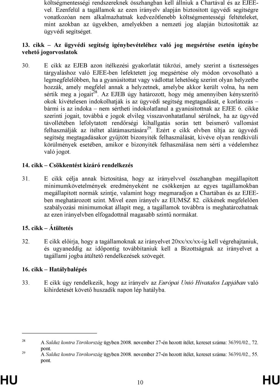 nemzeti jog alapján biztosították az ügyvédi segítséget. 13. cikk Az ügyvédi segítség igénybevételéhez való jog megsértése esetén igénybe vehető jogorvoslatok 30.