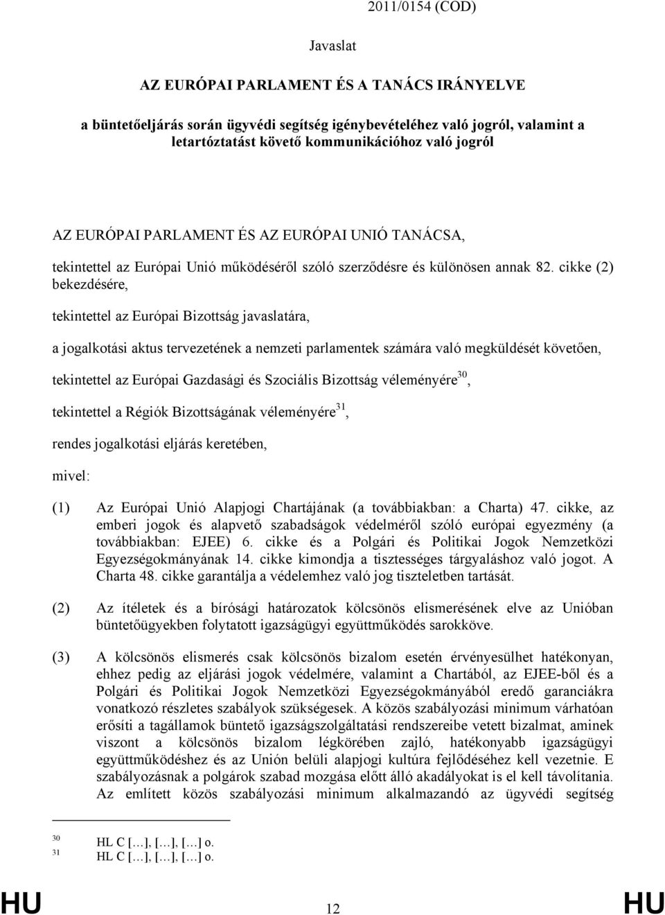 cikke (2) bekezdésére, tekintettel az Európai Bizottság javaslatára, a jogalkotási aktus tervezetének a nemzeti parlamentek számára való megküldését követően, tekintettel az Európai Gazdasági és