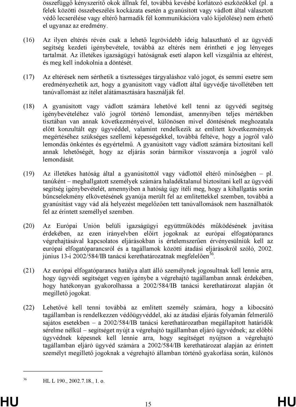 (16) Az ilyen eltérés révén csak a lehető legrövidebb ideig halasztható el az ügyvédi segítség kezdeti igénybevétele, továbbá az eltérés nem érintheti e jog lényeges tartalmát.