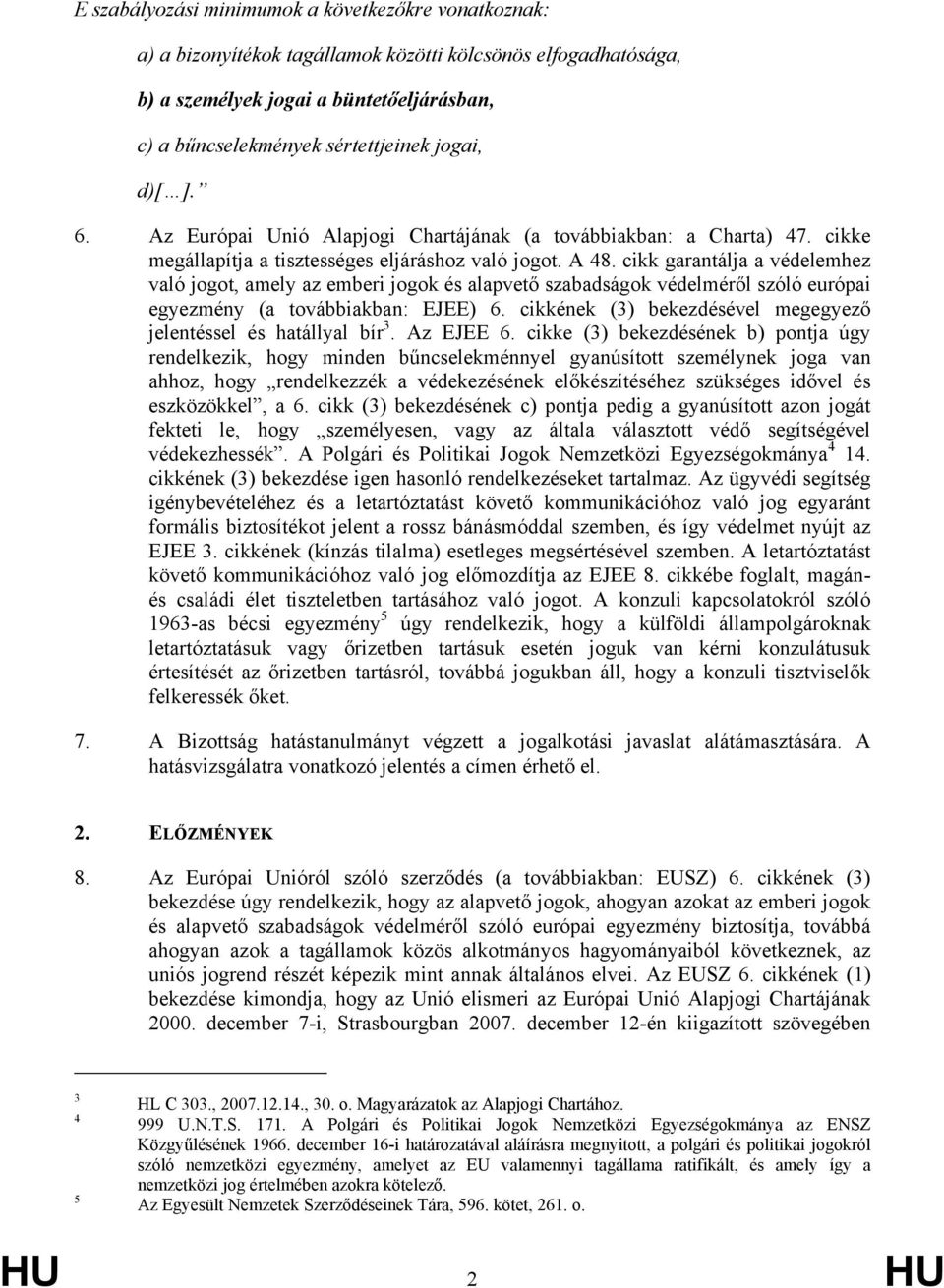 cikk garantálja a védelemhez való jogot, amely az emberi jogok és alapvető szabadságok védelméről szóló európai egyezmény (a továbbiakban: EJEE) 6.