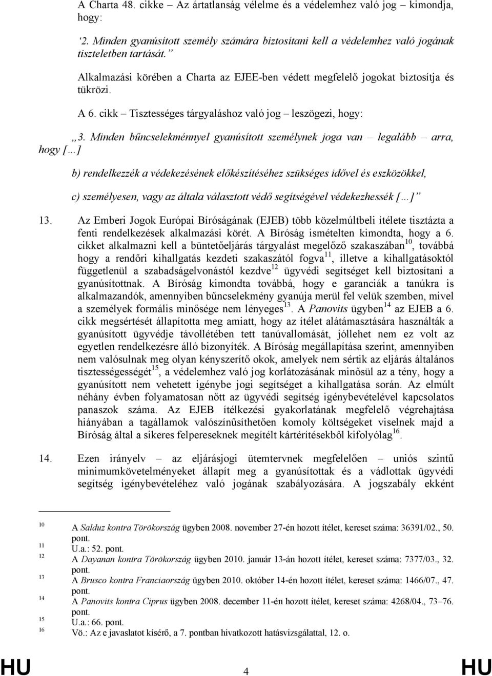 Minden bűncselekménnyel gyanúsított személynek joga van legalább arra, hogy [ ] b) rendelkezzék a védekezésének előkészítéséhez szükséges idővel és eszközökkel, c) személyesen, vagy az általa