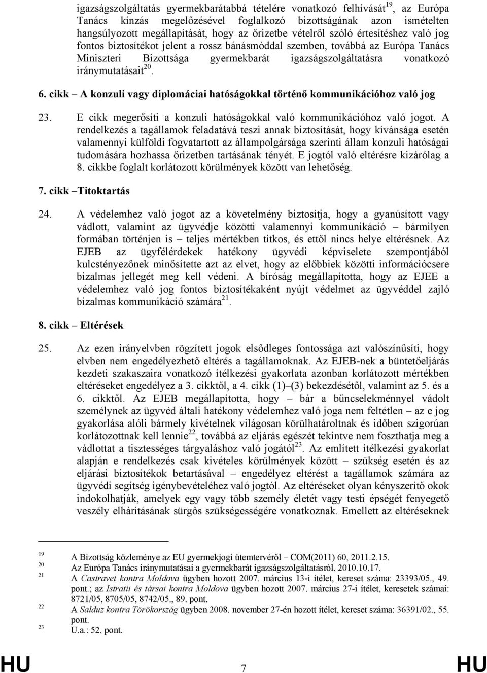 iránymutatásait 20. 6. cikk A konzuli vagy diplomáciai hatóságokkal történő kommunikációhoz való jog 23. E cikk megerősíti a konzuli hatóságokkal való kommunikációhoz való jogot.