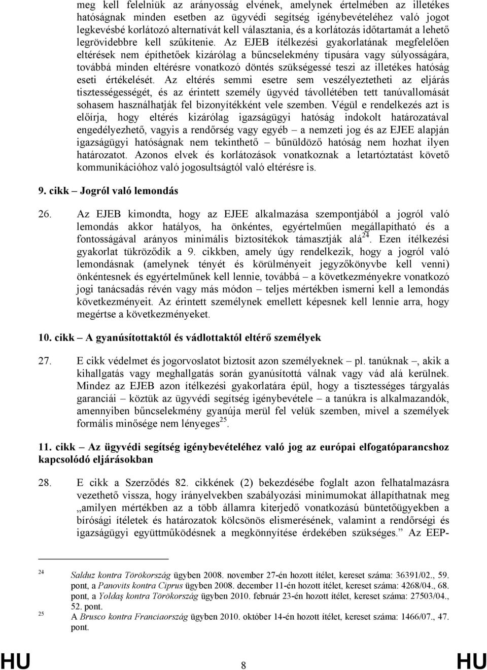 Az EJEB ítélkezési gyakorlatának megfelelően eltérések nem építhetőek kizárólag a bűncselekmény típusára vagy súlyosságára, továbbá minden eltérésre vonatkozó döntés szükségessé teszi az illetékes