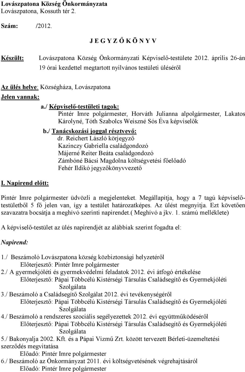 / Képviselı-testületi tagok: Pintér Imre polgármester, Horváth Julianna alpolgármester, Lakatos Károlyné, Tóth Szabolcs Weiszné Sós Éva képviselık b./ Tanácskozási joggal résztvevı: dr.