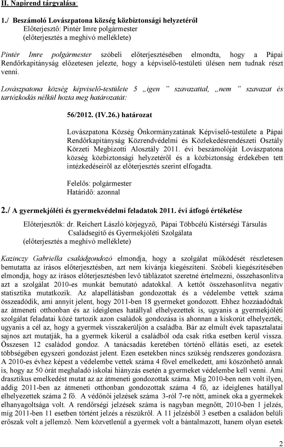 jelezte, hogy a képviselı-testületi ülésen nem tudnak részt venni. 56/2012. (IV.26.) határozat Pápai Rendırkapitányság Közrendvédelmi és Közlekedésrendészeti Osztály Körzeti Megbízotti Alosztály 2011.