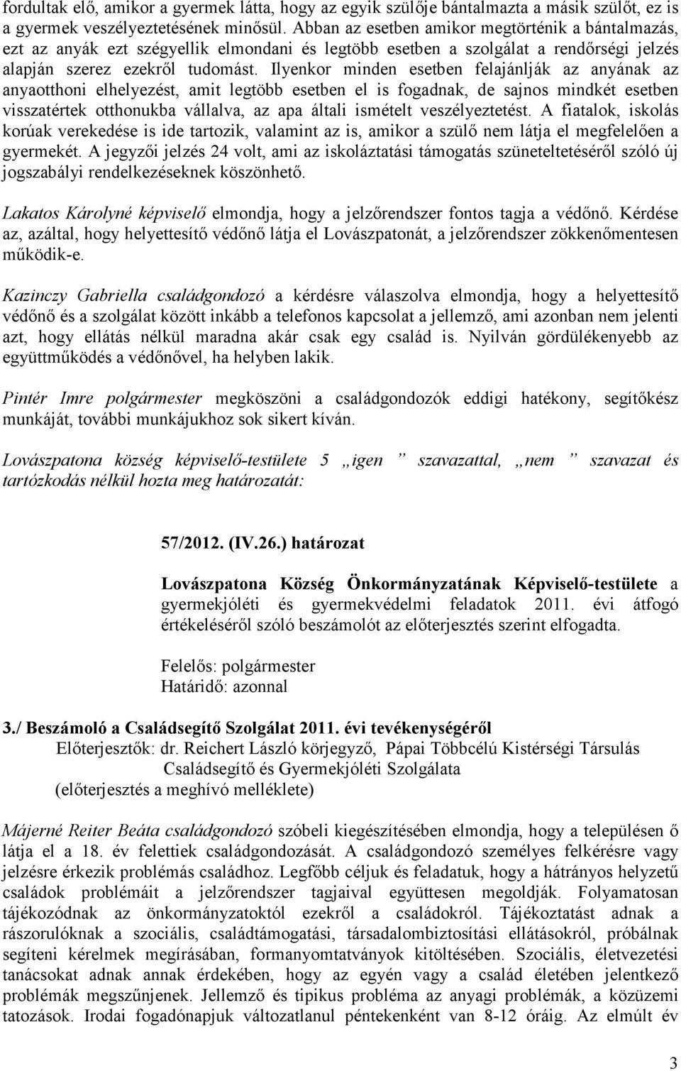 Ilyenkor minden esetben felajánlják az anyának az anyaotthoni elhelyezést, amit legtöbb esetben el is fogadnak, de sajnos mindkét esetben visszatértek otthonukba vállalva, az apa általi ismételt