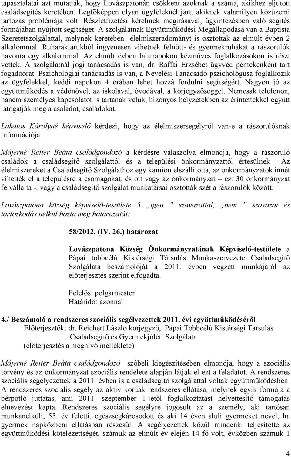 A szolgálatnak Együttmőködési Megállapodása van a Baptista Szeretetszolgálattal, melynek keretében élelmiszeradományt is osztottak az elmúlt évben 2 alkalommal.