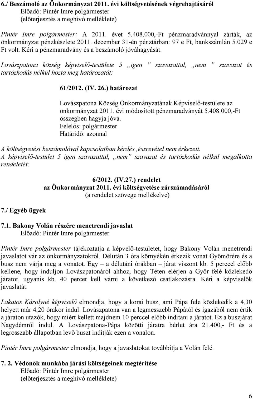 408.000,-Ft összegben hagyja jóvá. A költségvetési beszámolóval kapcsolatban kérdés,észrevétel nem érkezett.