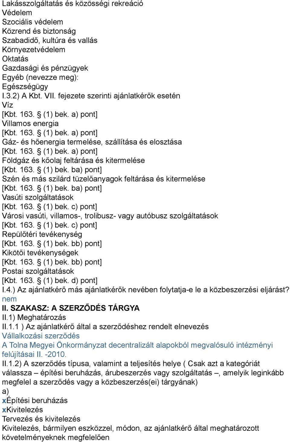 163. (1) bek. ba) pont] Szén és más szilárd tüzelőanyagok feltárása és kitermelése [Kbt. 163. (1) bek. ba) pont] Vasúti szolgáltatások [Kbt. 163. (1) bek. c) pont] Városi vasúti, villamos-, trolibusz- vagy autóbusz szolgáltatások [Kbt.