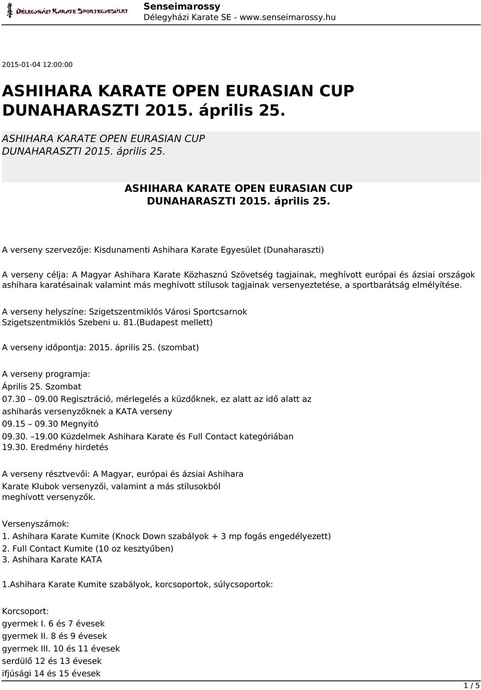 A verseny helyszíne: Szigetszentmiklós Városi Sportcsarnok Szigetszentmiklós Szebeni u. 81.(Budapest mellett) A verseny időpontja: 2015. április 25. (szombat) A verseny programja: Április 25.