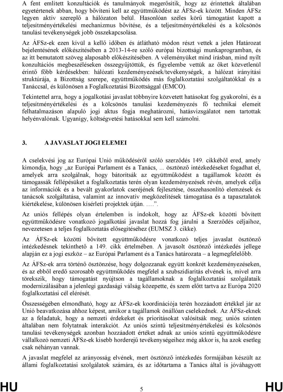 Hasonlóan széles körű támogatást kapott a teljesítményértékelési mechanizmus bővítése, és a teljesítményértékelési és a kölcsönös tanulási tevékenységek jobb összekapcsolása.