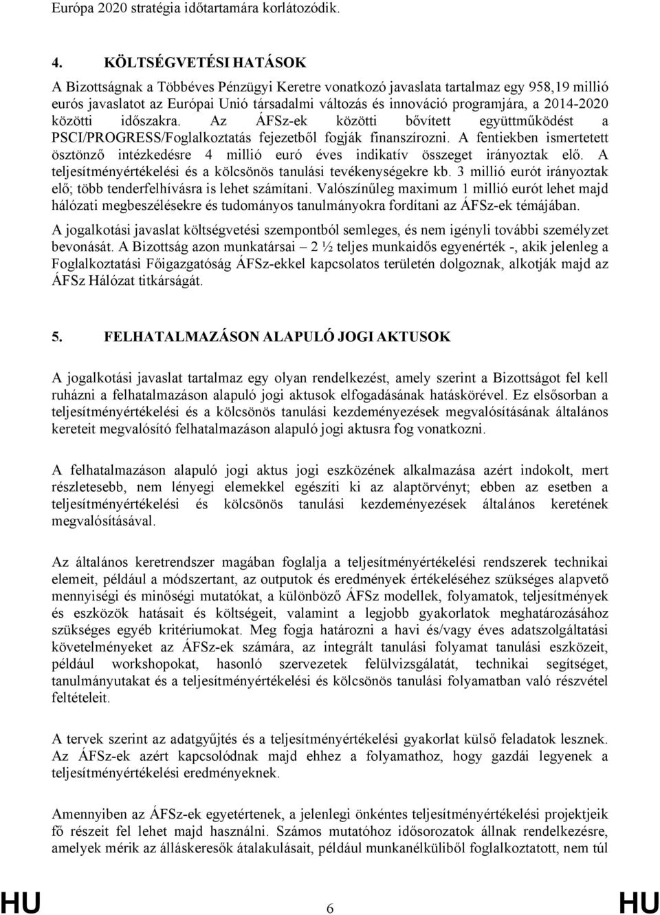 2014-2020 közötti időszakra. Az ÁFSz-ek közötti bővített együttműködést a PSCI/PROGRESS/Foglalkoztatás fejezetből fogják finanszírozni.