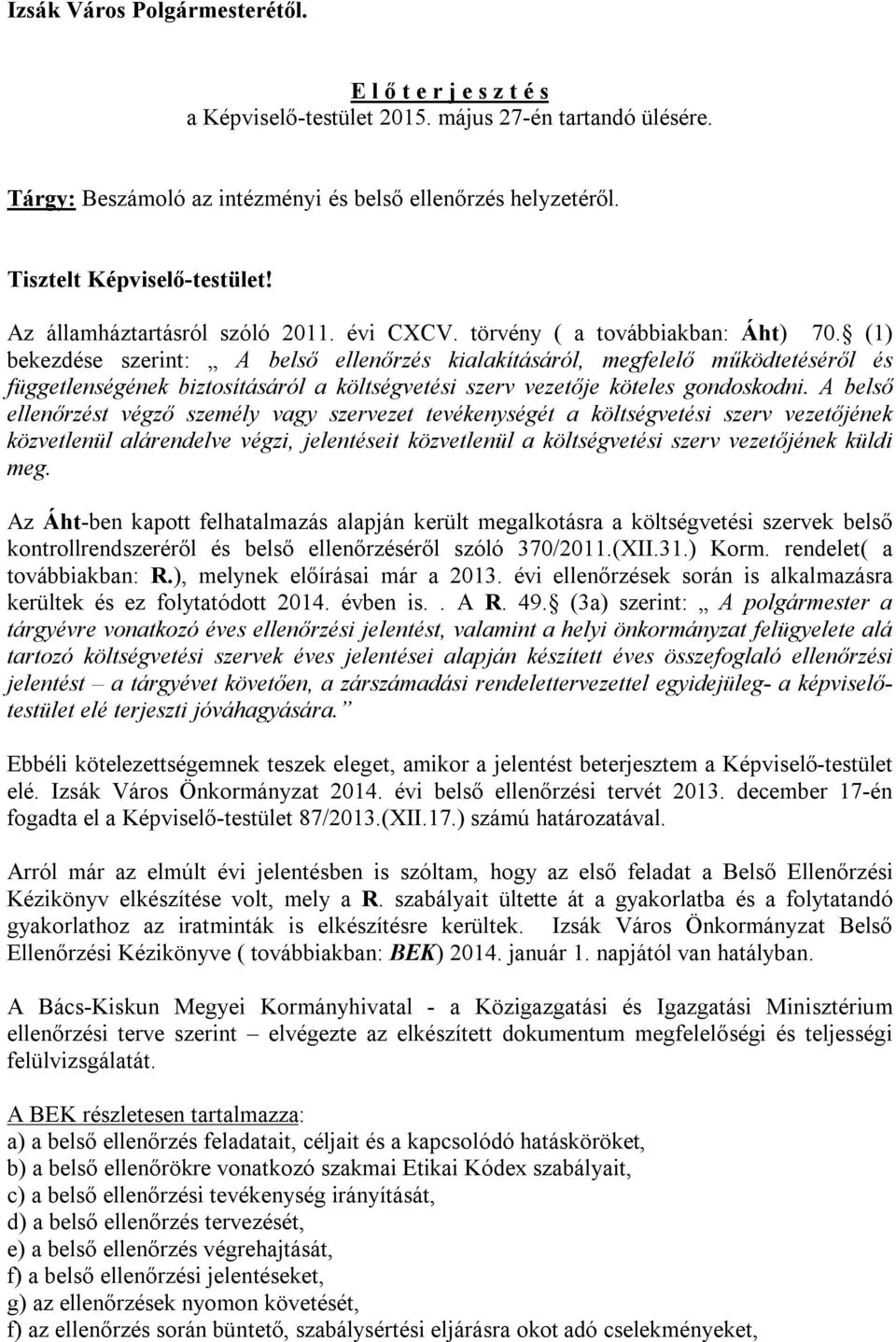 (1) bekezdése szerint: A belső ellenőrzés kialakításáról, megfelelő működtetéséről és függetlenségének biztosításáról a költségvetési szerv vezetője köteles gondoskodni.