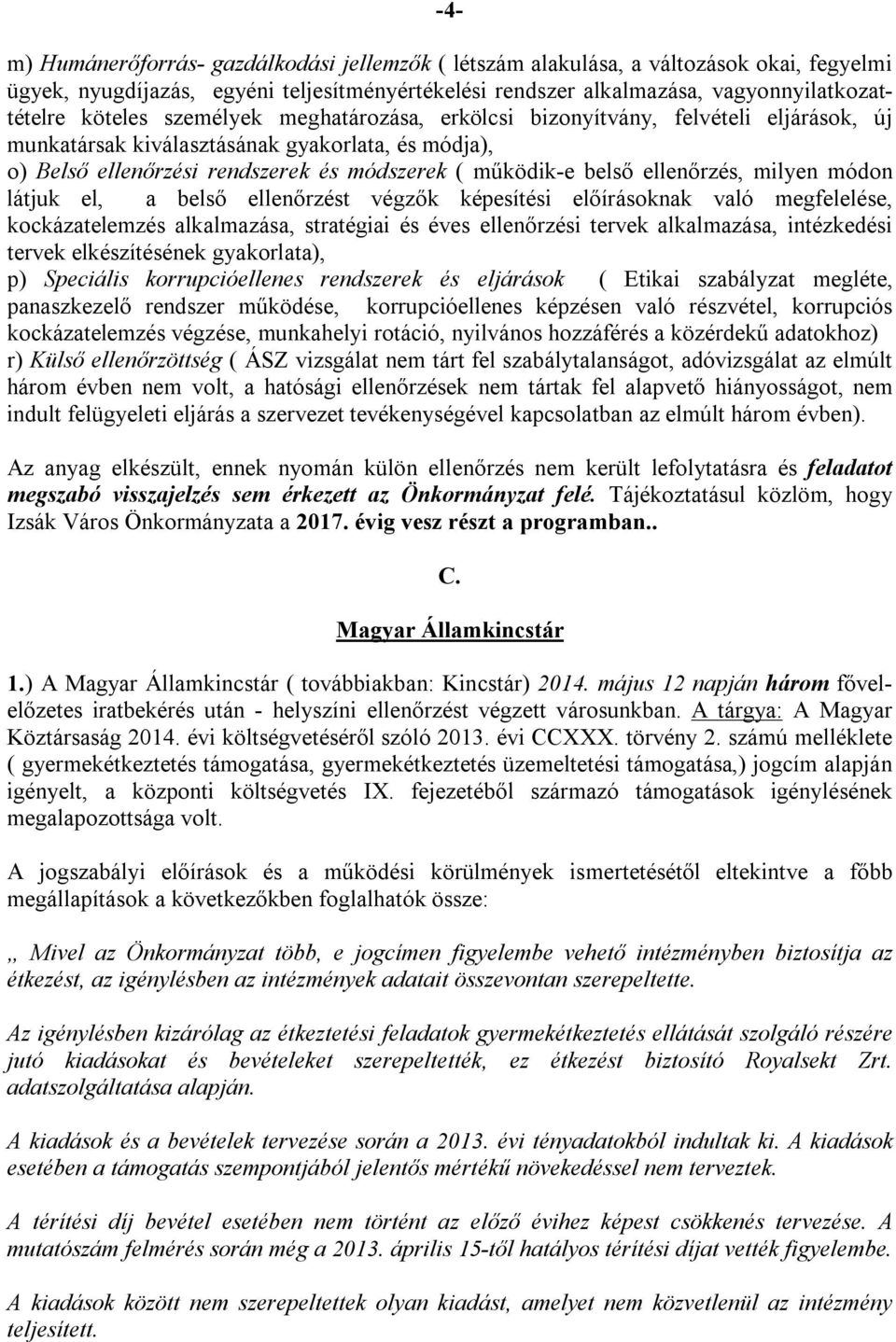 milyen módon látjuk el, a belső ellenőrzést végzők képesítési előírásoknak való megfelelése, kockázatelemzés alkalmazása, stratégiai és éves ellenőrzési tervek alkalmazása, intézkedési tervek