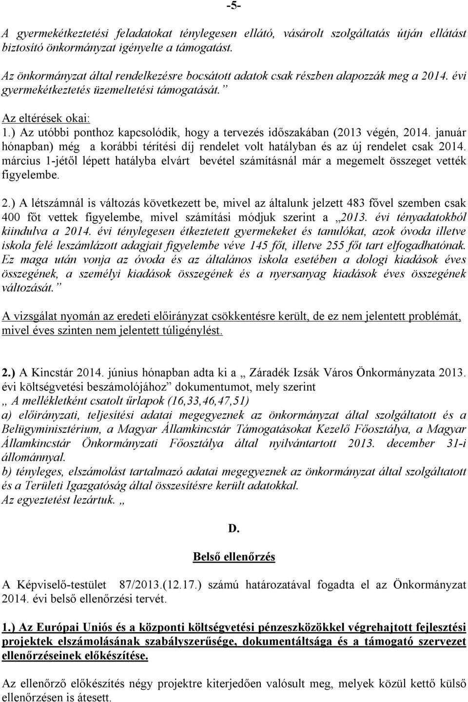 ) Az utóbbi ponthoz kapcsolódik, hogy a tervezés időszakában (2013 végén, 2014. január hónapban) még a korábbi térítési díj rendelet volt hatályban és az új rendelet csak 2014.